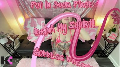 Put In Your Place: Drink My Squirt! Goddess Worship